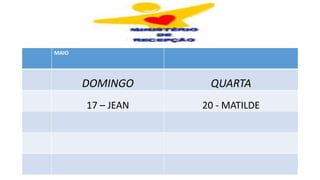 MAIO
DOMINGO QUARTA
17 – JEAN 20 - MATILDE
 