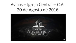 Avisos – Igreja Central – C.A.
20 de Agosto de 2016
 