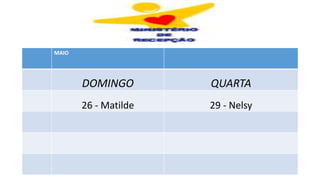 MAIO
DOMINGO QUARTA
26 - Matilde 29 - Nelsy
 