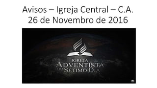 Avisos – Igreja Central – C.A.
26 de Novembro de 2016
 