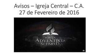 Avisos – Igreja Central – C.A.
27 de Fevereiro de 2016
 