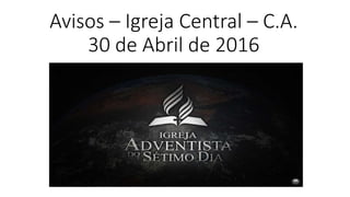 Avisos – Igreja Central – C.A.
30 de Abril de 2016
 