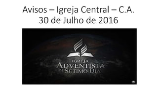 Avisos – Igreja Central – C.A.
30 de Julho de 2016
 