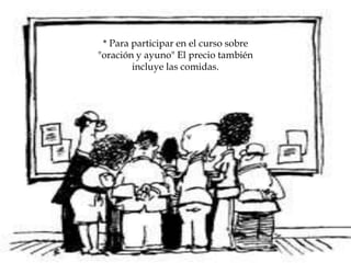 * Para participar en el curso sobre
"oración y ayuno" El precio también
incluye las comidas.
 