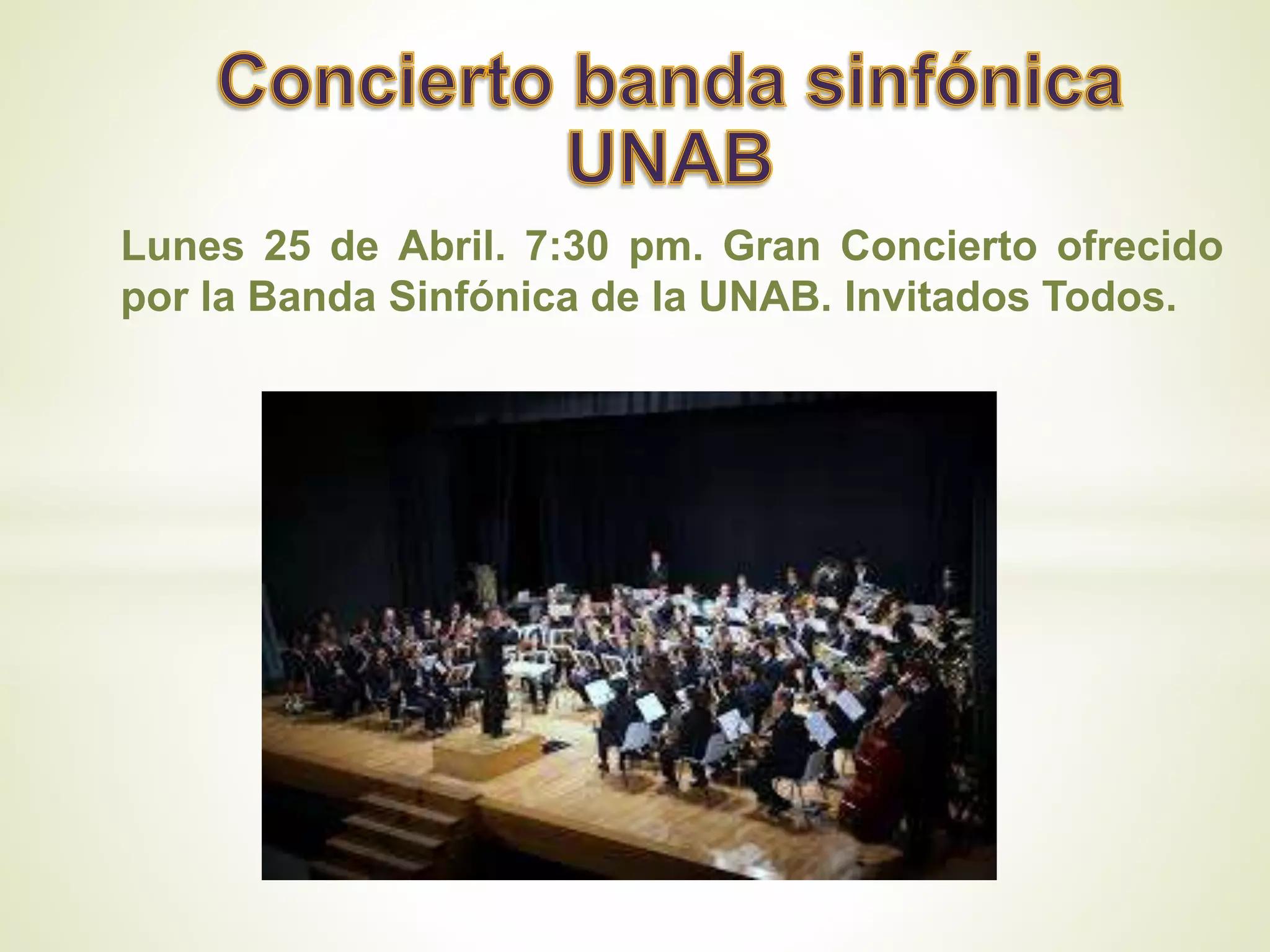 Lunes 25 de Abril. 7:30 pm. Gran Concierto ofrecido
por la Banda Sinfónica de la UNAB. Invitados Todos.