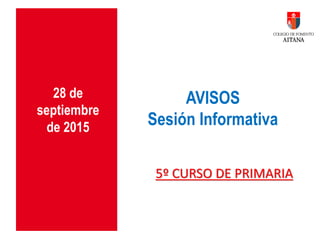 AVISOS
Sesión Informativa
28 de
septiembre
de 2015
5º CURSO DE PRIMARIA
 