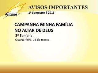 1º Semestre | 2013


CAMPANHA MINHA FAMÍLIA
NO ALTAR DE DEUS
2ª Semana
Quarta-feira, 13 de março
 