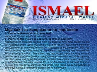 Mga sakit at kung paano ito maiiwasan
1. Paano nagkakasakit ang isang tao?
Kapag ang Immune system ng tao ay humina
2. Paano nagsisimula ang pag hina ng Immune system?
Nagsisimula ito kadalasan sa mga maliit na bagay na hindi natin akalain na siya
din nagiging dahilan upang ang isang tao ay mag kasakit. Ang immune system ay
ating panlaban sa maraming microbyo na nagbibigay ng ibat ibang sakit.  May mga
sensor sa ating mga balat na ito ay nag rereact kung sakaling may naramdaman
kaiba sa pangkaraniwan. Ang sensor ang nag bibigay signal sa ating immune
system upang gumawa ng aksyon. Isang simpleng halimbawa, na katulad ng isang
tao naka upo at nag tatrabaho lamang na medyo may konting  pawis, ngunit  siya
ay nahahanginan ng isang electric fan o ng Aircondition sa kanyang likuran o
natutulog na may pawis ang likod. Ang pawis natin kapag ito ay nahanginan at
ay medyo natuyo o lumalamig at paulit-ulit na nangyayari.
 