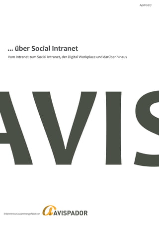 ... über Social Intranet
Erkenntnisse zusammengefasst von
AVIS
April 2017
Vom Intranet zum Social Intranet, der Digital Workplace und darüber hinaus
 