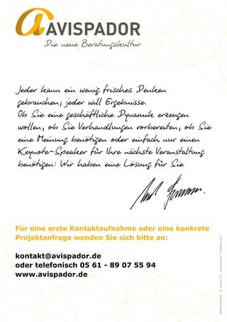 AVISPADOR
Bildnachweis:©dieter76/pixelrobot/Fotoliacom
Für eine erste Kontaktaufnahme oder eine konkrete
Projektanfrage wenden Sie sich bitte an:
kontakt@avispador.de
oder telefonisch 05 61 - 89 07 55 94
www.avispador.de
 