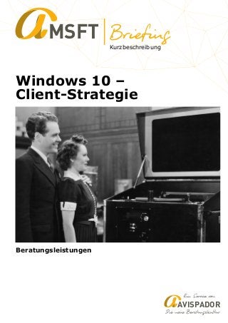 Kurzbeschreibung
MSFT
Windows 10 –
Client-Strategie
Beratungsleistungen
AVISPADOR
 