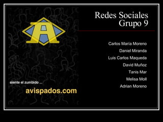 Redes Sociales Grupo 9 Carlos María Moreno Daniel Miranda Luis Carlos Maqueda David Muñoz Tanis Mar Melisa Moll Adrian Moreno 