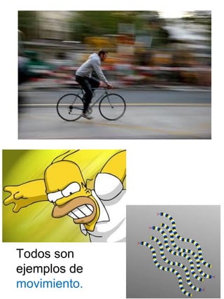 Todos son
ejemplos de
movimiento.
 