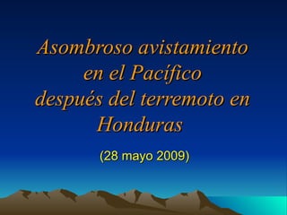 Asombroso avistamiento en el Pacífico después del terremoto en Honduras  (28 mayo 2009) 