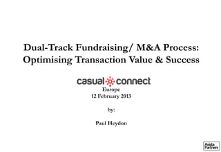 Avista
Partners
Dual-Track Fundraising/ M&A Process:
Optimising Transaction Value & Success
Europe
12 February 2013
by:
Paul Heydon
 