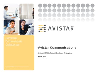 Converge
Communicate
Collaborate
Copyright © 2009 Avistar Communications Corporation
Confidential and Proprietary
Avistar Communications
Avistar C3 Software Solutions Overview
March - 2010March - 2010
 