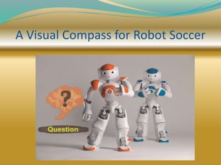 A Visual Compass for Robot Soccer
 