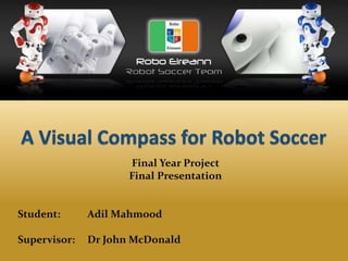 Final Year Project
Final Presentation
Student: Adil Mahmood
Supervisor: Dr John McDonald
 