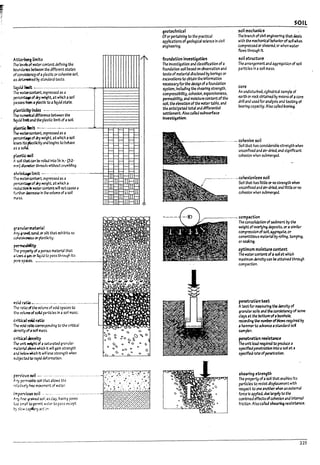 '.
Atu~Umit5
The levasof water content defining the
PoJndJ~ ~UI1 the different states
of con~ncy ofaplastic or cohesive soli.
lIS ~ !1y standard tests,
I~uid lait ...................-..-...-.-....-.---
The wa~conttnt. expressed as ;,I
~~ofIry ~Irt.at which asoli
p2~ fmn , pbs~ to aliquid state.
p~5ticlt.y Indd -.-..----.--------..--......--.
The nurnen:.1d1ffertn<:e I1etween the
/!quid hllitand the plastic limit ofasoli.
pWtlclinit -------------.---.---.:------.--
The W3tercontent. expressed as a
~rcetTb¥ ofdry weight. at which asoli
lcses Itspbstlclty and l7eglns to l7ehave
as;,l sol1J..
pl.a5tlc soil
A soil M can ~ rolled Irtta '/8 In.- (32-
mm) diameter thre3ds wtthout cruml7l1ng_
shrin~limit ---------- ----- --..----....----
The W3~corrtent. expressed as a
~runb¥of Iry ~Ight. at which a
rtJuctloII mW3ter content win natcause a
further dt:cre3se In the volume of asoli
nuss.
• -'.0
l-
l- I-
l-
l- I-
I-
~ I-
I-
f- l-
I-
f- II-
III--III
~ II-
lil-lI/
i--[J I-
I/~
I'- I--
~ I--
I'- I--
~ l-
I'- I--
~ l-
f- l-
f- l-
l- f-
illf- III I-
1-1 f- II
1111-III 10-
'-I i-- II
!1If-til f-
II ~IIII-- 1 i--! 1 (
~rln~r.r~1
AIry §rnd.S3nd.0- sUt that exhibits ~o
cohesiv~ 01' plastlclty_
~p.rfty
The propc:rty of aporous nuteri31 that
ail.uwsa 95 01' lIqula to pass through Its
pere sp3CtS.
p~u, ~n --------------------------- ..------
;..rry ~nrabie SOil true allows the :.' , •
r'!la ttvefy free morelT1em of wakr,
impervlo~ seil ---- --- -- ..-----.-------------
Arry flr<:-g~1ned soli, as clay, h3Ylng pores
t.:xJ small to permit w3ter to pass except
b-j slow ca~ry aGt'C'1
geotechnical
OforpertainIng to the practical
applications ofgeologica/science In civil
engineering.
foundatIon investigation
The Investigation and classification of a
foundation solfl7ased on observation and
tests of material dlsclosea by l7or1ngs or
excavations to obt3ln the Information
necessaryfor the deslgn ofafoundation
system. Includln9 the shearing strength.
compressluUlty. cohesion. expansiveness.
permeal7l1tty. ana molswre ccnterrt ofthe
soil. the elevation ofthe water ta!lle. and
the antlclpated total and differential
settlement. Also called su17surface
Investlg3tfon.
SOIL
~iI mectunlc,
The I7ranch ofeMI englneerlng that deals
with the mechanical f,ehavlorof so~ wnen
compressed or sheared. or when water
flows through It.
soil stnJcture
The arrangement and aggregation of soil
particles In asoli mass.
core
An undlstur17ed. cylinarical sample of
earth or I'OCk otrtalnea by means of ~ core
drill and used for analySis ana testln9 of
l1earlng capaclty. Also called poring.
-- -- cohesive soil
Soli that has conslderaPte strength when
unconfined and air-dried. anaSignificant
cohesion when SU!:I!T1ergd
--cohesionle" soli
Soil that has little or no strength when
unconfined and air-dried. and littleor no
cohesIon when sulnnerg.ed.
.r-------------~ compaction
The consolidation ofse.dlment by the
~Irt ofcmrl:tlng aeposlts.01' asimilar
compression ofsoil aggregate. Or
cemerrtltlous material by roiling. tamping.
or503;Jng. '
optimum moisture conUnt
The watercontent ofaSOt1at which
maximum densltycan ~ attalMd through
compaction.
penetration ~
Atestfor measuring the density of
granularsoils ana tMconsi5tencyof some
clays at tM rottom ofaMI!o~.
recordIng the numberofPlows reqUired by
ahamrnerto advance ast4ndard sod
sampler.
~netrztlon ~l,-unu
The unit load reqUIred to produce a
speclfled penetration Irrto asoli at a
specified rate ofpenetration.
shearing sU'en~
The pro~rty ofaso" that enaPteslts
particles ~ resist displacement with
respect to one another when an external
force Is applW. d~ largely to the
coml7lned effects ofcohesion and Internal
friction. Alsocalled shu~ resistance.
225
 