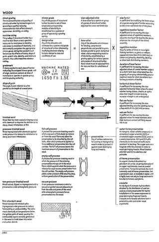 WOOD
vi$ual gnding
The visual c:xamlnatlon arJ grading of
structural lumber bytrained Inspectors
accordI"4 to ,U3l1ty-reduclng
ch3mt:m;t1cs ~hat affect strength,
appe3raru, aural7l1lty. orutliity.
nuchine rating
The 9~ ofstructural lumber by a
machine that flexes atest specimen.
measures Its resls14na to l7endlng.
calculates Its modulusofelasticity. and
eIectronbI1ycomputts the approprt;te
stress ~ tal:lng Into lICCOUnt such
bctors as the effectsof knots. slope of
graIn. growth rate, density,ana molstllre
content. Alsocalled machine stress-
rat./n4.
9rademari:
Astampayptteato each pieceoftumDel-
Indlcatl~ the asslgned stress grade. mill
oforIgIn,l1OIsture content at time of
manubaure. species or species group.
and the ~ authority.
$ lopeofgrain
1Mangle ofgrain relative to aline
parallef to ~ length ofawood piece.
~wocd
Wood that hasl:oeen coated or impregnated
wlUI chemlc4ls to Improve Its resIstance to
decay. Insect infestation. orfire.
~$are-~ wood
Wood Imp~~ted with chemicals appl~
unaer ~re to reduu Its reslstanu to
&eczy aM InsectInfestation.
non-pre$surt-~ wood
Wood coated. dlppea. or Impregnated with a
presavative underatmospheric pressure.
fire-retartbnt wood
WOO<J tm~ wlUl minerai salts
Impregna~ unkr" pressure to reduce
fummablllty orcaml1ustll7llity. The salts
react chemically at temperaturesl7elow
the '9n~ point of wood. causlng the
coml7ustlp./e vapors normally generated
In the wood to ~k &own Into water
and C3Mn aloxIM.
280
stress grade
Arry ofthe grades ofstructural
lumberfor which aset of l7ase
values andcorresponalng
modulus ofelasticity Is
estal7l1shed for aspecieS or
group of species by agrading
~ency.
design value
Any of the allowable unit
stresses for aspecies and grade
ofstructural lumberol7talned by
moatfylng the base value by
factors related to size and
conditions of use.
MACHINE RATED
rW) 12 ~
~®·S·-OR,( ~
1650 Fb 1.SE
r:
11
full-cell pr~s
=
Aprocessfor pressure-treating wood In
which avacuum Is first drawn to remove
air from the wood firersand allow the
preservative to be a~ bythe cell
walls. after which pressure Isapplied to
force additional preservative Intothe cell
cavities.1Mfull-cell process leaves the
maximum amount of preservatlve In the
wood.
empty-cell proc~9
Aprocess for pressure-treatIng I'IO<:ld In
which the pressure oftheeitterlng
preservative tntr.psairIn the wood
ft!1ers. which e:xpanas when the prc5sure 15
released to expel excess preservativefrom
theullcavities. The empty-uO process
yields adrier product wh~ ensuring deep.
uniform penetration ofthe preservative.
vacuum prou"
Anon-pressure treatmentIn which a
vacuum orpartlaIvacuum exhausts air
from the cells 3nd pores ofthe wood
while atmospheric pressure forces
preservative Into the wood.
o
size-adjustedvalue
AInse valuefor aspecIes or group
of speciesofstructural lumber.
adjusted for cr05s-sectlonalsize.
base value
. Any ofthe allowable unit stresses
for rending. compression
perpendicularand parallel to grain.
tension parallel to grain. horizontal
she;ar. arJcorresporJlng modulus
of e/3stlclty,established bya
grading agencyfor various Species
and gradesofstructuralluml7er.
6a.sevalues must be adJustedfirst
for sizearJ then for conditions of
use.
I
If-
x
siufactor
Acoefficient for modffylng the base values
of aspecies and graMof lumber accardlng
to the cross-sectlonalslz.e of the pIece.
repetitive meml;ter factor
AcM1lclent for InCre<lslng the slze-
adjusted values of repetitive meml7ers.
since the sharln~ ofthe load bythe pieces
enhances the strength of the entire
assem!1iy.
repetitive member
Any ofa.series of three Of mOre light
framing members. asJoists or rafters.
spaced not more than 24 In. (6lO·mm) on
center3ndjoined by sheathing. deckl~.
or other load-alstrIMI/19 members.
durJtWn of load Deter
AcM1lclentfor Increasing the size-
adjust&! values ofawood membersul1ject
to ashort-term load. since wood hasthe
propertyofcarrying su!?stantlally greater
maximum loadsfor short durations than
for long durations of Ioadl"4
Iwrlzontal5hearfactor
Acoefflclent for Incre<lslng the slze-
adJu~ horizontal she.ir value ofa wood
mem!ler h3v1ng shal:es. checls. or splits
when their length Is ~nown and any
Increase in length Is not anticipated.
fln U5e factor
Acoefficient for Increasing the 5Ize-
adjust&! pendlng value for plankIng h3v1n~
aface ~th of4In. (102 mm) ormore.
wet U~ factor
Acoefficient for decre3slng the slze-
adjusted values for wood mempers when
their moisture content will hkelyexceed
191m use.
waur-porne pre~rvatNe
An Inorg.anlc. w3Ur-solu!1e compound, as
ammoniacal copperarsentte (.AtA) or
chromatedcopperarsentte (CCA). used as
awood preservative. ACA and CCA 3fftx
chtmlcally tothe wood ull wans ana Is
resistant to leaching. The copper acts as a
fungicide while the arsenate Is toxic to
wood-destroying Insects. Wood tre4ted
with ACA andCCA Is odorless and
p3lntaPie.
olt-bort14!: pr~rvative
An organic chemlc3'dlssolvea In a
petroleum 011 c3rr1er. ~ pentachlorophenol
orcoppernaphthenate. tI~ as ~ wood
prescrr.rt.'vc. ren~chloropheool. the Ii"105t
commonly used oil-Dome preservattve. h3s
a persistentodor,ls In50IuPieIn water. arid
Is highlytoxic not only to fungi and Jnsects
Putalso to humans aM pbnts.
creo~
An oily liquidofaromatic hydm:;arWns
obtained ~ the distillation ofcool tar.
u~ as awood preservatlYe for marine
Installatlonsodor severe exposures to
wood-des~lng fungIand Insects.
Creosote and creosote solutions have a
penetratlng odor and render wood
unpalnta!7le.
l
l
l
L
L
L
l
L
L
 