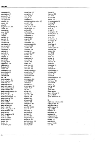 INDEX
diversion rox 201 dovetail hl~e 115 dropW 199
diversity~r 77 dovetaliJoint 141 drop wiMJW 272
Jok~heJron 111 dowel 85. 178 drum 6~ 180-
doJec3style 179 dowefpln 85 drummp 198
Qog-~ sbir 234 downdraft 87 drumw.U 22J
dogtooth 1M downfeed dlstrllnltlon system 197 dry-lnlrb temperature 120
dogtrot 138 downllght 147 dry glnj~.g 113
dolly 00 downspout 209 drying oil 187
I
Doity Varden sidi"4 26a draft 58.67.87.237 dryin9 shrinkage 47 I
!
dolmen 248 drafted margin 237 drym!x 44- j
dolomite 236 drafting 68 dry-paa 174-
acme 60.205 draft stop 89 dry-pipe system 90
aonJon 99 dragged ftnlsh 189 dry-press process 18
·door 62 dragon ~m 211 dryret.lJm 123
doorl;tevel 63 dragon p~ 211 dry rot 218
Qoorbuct 63 dragon tle 211 dry-~~ finish 47
aoorc;haln 114 drain 200 dry Sbnaplpe 90
Qoorc;hecl: 114 drainage mzt 176 dlj'W4" ~1
~c;le3l'3nce 63 drainage system 200 dlj'W4U frame 65
doorcontact 81 drainage Uie 201 drywe!l 2Z3
doorframe 63 draInfield 201 du.l-duct system 126
doorInteriocl: 81 dralnspout 209 dUJi sys"'..en1 244
dootpmb 63 drain Ule 201 dual vt1Tt 200
dooltnob 116 draped tenaon 207 duct 78.122
dooropener 62 Dravidian 130 ductllltJ' 164-
tfoorplate 114 drawrore 141 ductl~ 122
doorpuU 114 drawrore pi" 141 ductlr.erl22
doorsl:ln 28 dra~ 99 ductwort: 122
doorstep 63.114 drawdown 196 dumm~ 00
Dopplereff~ 228 drawl~ 66 d~99
Doric;~ 185 drawn flnlsh 169 d~~ 179
Done order 180 drawn glass 112 duomo 132
donner 209 dress circle 258 duplex 133.139
donner window 'lJ4 dressed dImension 277 duplex .~rtment 139
dosing wmw 201 dressea lumPer m duplex hc~ 138
Oos~ 36 dressed size ZJ7 durawmiil 175
00tt&l1lM 68 dressed s~ "87 dUl'3rr.en ?:J6
dou 2!).4. dresslng 271 dura~ ofload factor 200
doutne-~ door 62 dresslng room 258 Dutch ~ond 20 ,
dou~actl~ hinge 115 drift 13. e;6. 152- Dutch Colonbl. 138
dOlJ~ angle 172 driftrolt 82 Dutch@ 64-
dou~~elweld B6 drift Index 153 Dutch I.p 212
doul7le-cal7le structure 29 drift lImltatbn 153 dwarf .....a 2El l
doulMc;om~ry 39 driftpl" 82, 00 ~ 1.57
doubte-COI'TIeI"~Iccl: 160 drip Z71 ~en(;ft; 51
doub4e-G~ stnlcture 29 dripcap Z71 ~mIc~ 151
I
doul7fe doors 62 dripedge 212 dynllma: pi1eformula 102
l
doulk-egress n.ilne 65 drip molding 271 dynarnlcs ~. 97
dou~ plpc 172 dripstoM 159 dynarnlc win.:! pres$Ure 154
doul1le-mmea roof 210 drive ;lana 102 I
doubte~ 113 drtvescrew 82 U
l
doul1fe grid Z39 drive shoe 102 urlyChri5tbn Archttecture 130
c:IoulM-hul1§ window 272 driving sheave eo urly English s~ 132
doubtejack raft« 211 drolt'105 246 urlyF~styIe 132
l
doul7le-l stair 234 drop 122, 100.263 urly Renaissance 132
doulM overil2nglng ~m 17 drop.arch 14- early wood 216
doul?fe-rtturn Sblr 2M dropcelling 31 e;arthen.....re 32
doulM roof 210 dropchu~ 46 earth prtssure 151
L
doubfe-s~ glass 112 dropllght 147 e;artho,lQl:e 152
douWc Ut; 206 drop panel 205 earthqu.~ load 152
dou"~-vee weld 86 dropped celbng 31 e;arth ~ck wall 270
doul?llng course 212 dropped girt 1m earthM:ri: 221
L
dougo"4 254 drop-point slating 213 easea~ 140
dovetail 141 drop siding 2GB easement 140.221
dovetail halving 141 drop stage 257 e;aves 209
I
I
U
294 I
L
 