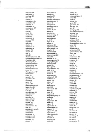 INDEX
eaves course 214 electric motor 75 enthalpy 120
eaves fbshlng 212 electrode 74 entrained air 42
tJves trough 209 electrolysIs .171 envlronmental design 10
E~ul~ 145 electrolyte 74 envision 59
eccentric 110 electrolytic protectron 171 EroM 215
eccentric ~racl~ 244 electromotive force 74 ep1center 152
eccentric force 162 electron 161 eplnaos 250
eccentricity 41 electroplate 171 epoxy mortar 157
ecutTtrIc load 162 electrovalent rond 161 epoxy resin 193
eccentric tendon 207 element 161 epuro 67
echlnus 100.181 elevation 70.247 equal leg angle 172
echo 230 elevator 00 equal loudness contour 229
eclectic 134 elevatorcar 81 equiangular 109
eclecticism 134 elevatorcarsafety 00 eqUilateral 109
ecanomy 58 elevatorpit 00 equl~tel'3l arch 14
economy ~ricl: 19 elevator shaft 80 equInlncint 97
ecanomy wan 156 ell 26.199 equlll!mum 55.97
ectyPC 59 elhpse 110.111 equIlIPrlum diagram 97
~ 111.218 elnpsold 111 equIlI!mum moisture content m
~Plocl: 113 elllptlcalstaJr 234 equinox 226
~cle3r3nu 113 elllptlcalsurface 220 equipoise 55
~ distance 84 enIptic p.rarolold 219 equivalent load 151
edge gr41ln Va elong3tlon 162 equivalent round 172
ed¥joint 140 emUattlement 99 equivalent thickness 160
ec!gu 47 em!1edded space 218 ER ~ul~ 144
earflce 22 emPedment length 202 erect 49
effectlve a~ of concrete 202 emPoss 182 erection ~raclng 151
effective area of reinforcement 202 emUrasure 99, 159 emtlon stress 151
effective ~ 202 emergencygenerator 75 ergonomics 57
effw-lve ler.gth 17.41 emergency hghtlng 91 escalator 81
effectlve ler.gth factor 41 emissivity 112. 119 escarp 98
effective prestress 206 emphasis 54 e$C011 son 63
effectlve span 15 Empire style 133 esclItcheon 116
effective tem~ture 120 emp~cdlprocess 280 esortarthex 35
efflcacy 144 enamel 32. 187 esqulS5e 67
efficiency a~rtment 139 encased knot 278 esthetlcs 10
efflorescence 18 enceinte 99 Et~an architecture 129
effl~1Tt 201 encl'03chmtmt 221 Eucfkk3n geometry 108
~andd3rt 101. end-P0e3rlng pile 102 Euctlkan space 217
~ and tongue 181 end distance 84' Euler Utic1:Jlng load 40
~crate 146 end grain 278 eurythmy 56
~sheR 187 endJolnt 140 eustyle 179
~storte 236 endlap 212 ev3luate 58
~gn arch~re 128 end-lapjoint 141 evalmlon 58
EgyptIan~ 249 end-nail 82 ev3por41U 161
~ntpenny rtla 82 endur.ance r41tio 165 M poratlve coohng 120
el 26.199 enawall 223 evaporator 124
elastic dd~1on 164 energy 167 evugreen 276
elastic des~n 240 energy ccd6 51 evolute 110
elasticity 164 energy effk:ltncy rating 124 excavation 221
elastlc limit 164 enfllade 216 exulslor 119
elastic modulus 164 engage 59 txe<b :35
elastic r.nge 164 er.gaged column 266 exfol13t1on 43
elastomer 193 engawa 137 exhaust air 125
elastomerlc 215 engineer 48 exhaust fan 127
elasto~rIc rocflr.g 215 engineered ~rlck 19 exhedra :35
el~ 199 er.gl~ grade 282 existing grade 222
electrical metallic tubing 78 er.glneerlng 11 exit 91
electric arc 86 englneer's chain 247 exit access 91
electric cd! 74 English rona 20 exit corridor 91
electric charge 74 English cross rona 20 exit court 91
electric eMtor W engrave 182 exit discharge 91
electric furnace 121 enneastyfe 179 exltdoor 91
electric heat 123 entablature 179 exit light 91
electricity 74 elTtasls 180 exit passageway 91
295
 