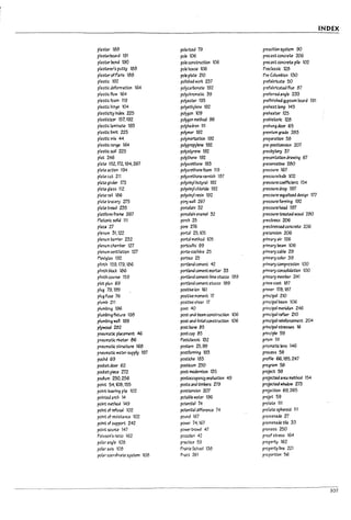 INDEX
pt.ster 1t;8 polarized 79 preactlon system 90
plasturoara 191 pok: 100 precast concrete 206
plaster bond 190 pote construction 106 precast concrete pile 102
plasterer's putty 188 pote house 100 PreclassIc .128
plasterofParls 1t;8 pole plate 210 Pre-Columl1lan 130
plastic 192 ponshed work 237 prefabricate 50
plastic deform3tlon 164- po~carbonate 192 prefabricated flue 87
plastic flow 164- potychromatlc 39 preferred angIe 233
plastic foam 119 polyester 193 preflnlshed gypsum board 191
plastic hinge 104 potyethylene 192 preheat lamp 145
plasticity lnaex 225 polygon 109 preheater 125
plastIcizer 157,192 potygon method 96 prehistoric 128
plastic lamlM3te 193 potyhedron 111 prehung door 65
plastic nmlt 225 potymer 192 premium grade 283
plastic mix 44 potymerlzatlon 192 preparation 58
plastic ra"¥ 164- potipropylene 192 pre-posttenslon 207
plastic soil 225 potystyrene 192 presbytery 37
plat 2~ potythene 192 presentation drawing 67
plate 152. 02. 194, 267 potyurethane 193 preservative 200
plate action 194 potyuretnanefoam 119 pressure 167
plate cut 211 potyuretnanevarnlsh 187 pressure bult? 102
plate gIrder 173 po~lnyl butyral 192 pressure coefficient 154
plate glass 112 po~lnyt chloride 192 pressure drop 197
plate rail 186 po~lnyt resin 192 pressure-equalized design lTl
plate tracel)' Zl5 pony wall 26"1 pressure forming 192
plate trt3d 235 porcelain 32 pressure head 197
platform frame 267 porcelain enamel 32 pressure-tre3ted wood 280
P13tonJc solid 111 porch 25 prestress 206
plaza 'Zl pore 276 prestressed concrete 206
plenum 31,122 portal 25, 105 pretension 200
plenum lr.lrrier 232 portal method 105 primary air 126
plenum chaml1er 127 portculliS 99 primaI)' ream 106
plenum ventilation 127 porte-cochere 25 primal)' cable 29
Plexiglas 192 portico 25 primal)' color 39
plinth 159,179, 100 portland cement 42 primary compreSSion 100
pllnth I7Iock 1(;6 portland cement mortar 33 primary consolidation 100
plinth course 159 portland cement-lime stucco 189 primal)' meml>cr 241
plot ~n 69 portland cement stucco 189 prime coat 187
plug 79.199 posltlve Ion 161 primer 178.187
p{ug fuse 76 posItIve momen't '0 principal 210
plump 211 posltlve shear 17 principal peam 106
plumlnng 1% post 40 principal merk:I1an 246
plumbing fixture 198 post-and-l1eam construction 106 prinCipal rafter 210
plumbing waD 199 post-,lMd-lIntel construction 100 principal reinforcement 204
plywood 282 po5tlr.l~ 85 princlpalstres5es 16
pneumatic pl3cement 46 postcap 85 ' principle 59
pneumatic riVeter 86 P05tclasslc 132 prism 111
poeumatlc strocture 168 postern 25.99 prismatic lens 146
pneumatic water supply 197 postformlng 193 process 5t;
pqche 69 postlche 183 profile 66.185. 247
pocke~ door 62 postlcum 250 program 58
podet piece 2:12 post-modernism 135 pro%t 59
podlum 250,256 postoccupancy evaluation 49 proJeG"ted area method 154
point 54, lOO.155 posts ana timbers 279 projected window m
polnt-~earing pile 102 posttenslon 207 projection 69.265
poInted arch 14 potable water 196 proJet 59
point Mnoa 149 potential 74 prolate 111
point of refusal 102 pountlal difference 74 prolate spheroid 111
point of resistance 102 pouna 167 promenade 27
polnt of support 242 power 74.167 promenade tile 33
point source 147 power trowel 47 pronaos 250
Poisson's ratio 162 ponolan 42 proof stress 164
potar angle 108 practice 59 property 162
potar axis 108 Prairie School 138 property line 221
polar coordinate system 108 Pratt 261 proportion 56
307
 