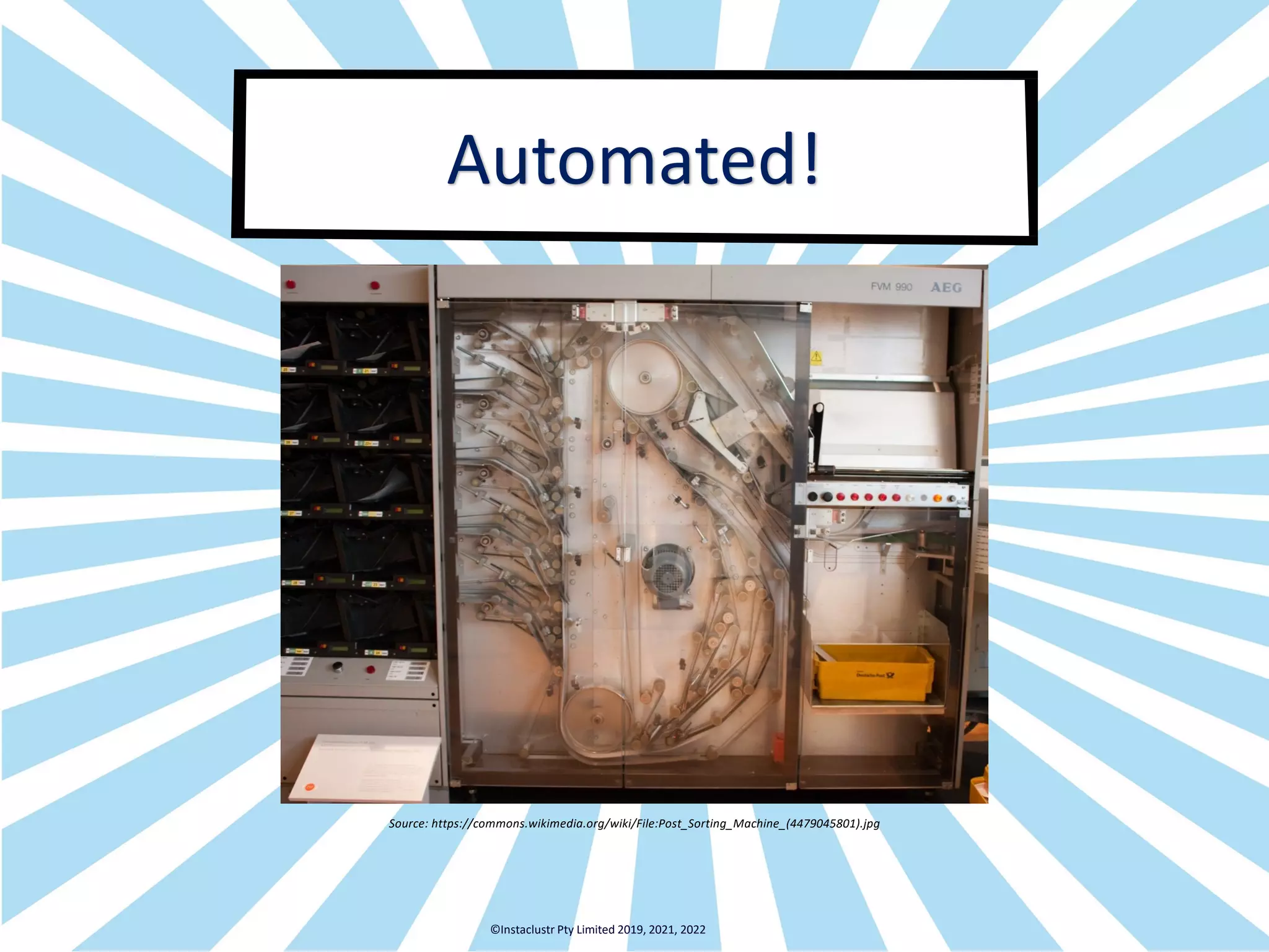 Automated! Source: https://commons.wikimedia.org/wiki/File:Post_Sorting_Machine_(4479045801).jpg ©Instaclustr Pty Limited 2019, 2021, 2022 