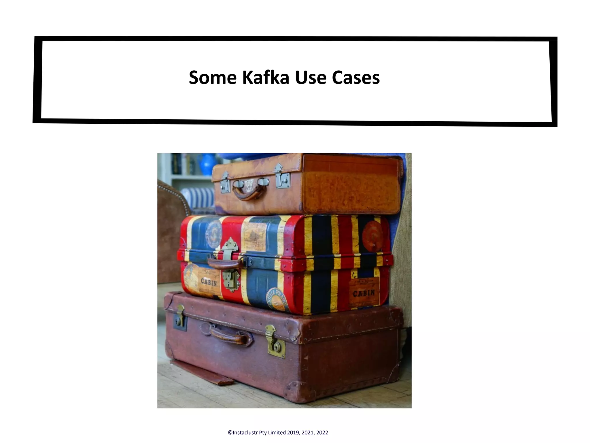 Some Kafka Use Cases ©Instaclustr Pty Limited 2019, 2021, 2022 