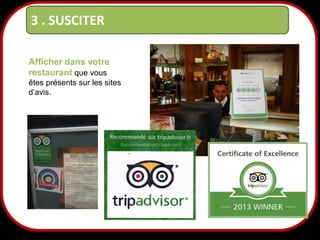3 . SUSCITER
Afficher dans votre
restaurant que vous
êtes présents sur les sites
d’avis.

21

 