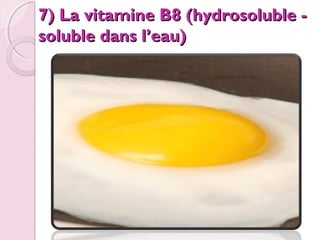 7) La vitamine B8 (hydrosoluble soluble dans l’eau)

 