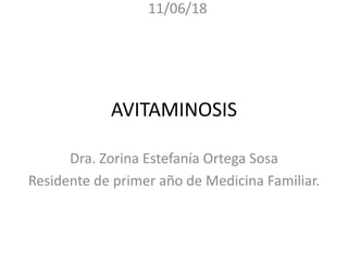 AVITAMINOSIS
Dra. Zorina Estefanía Ortega Sosa
Residente de primer año de Medicina Familiar.
11/06/18
 