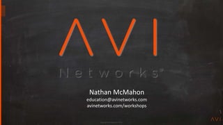 Copyright Avi Networks 2018
Nathan McMahon
education@avinetworks.com
avinetworks.com/workshops
 