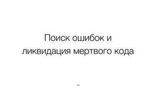 Поиск ошибок и
ликвидация мертвого кода
105
 