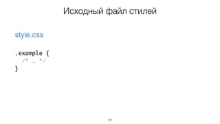 121
.example {
/* … */
}
style.css
Исходный файл стилей
 