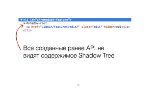 31
Все созданные ранее API не
видят содержимое Shadow Tree
 