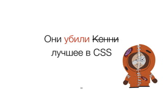 Они убили Кенни 
лучшее в CSS
58
 