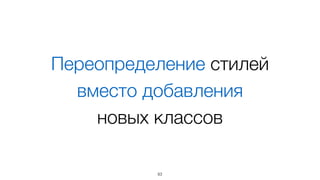 Переопределение стилей
вместо добавления  
новых классов
83
 