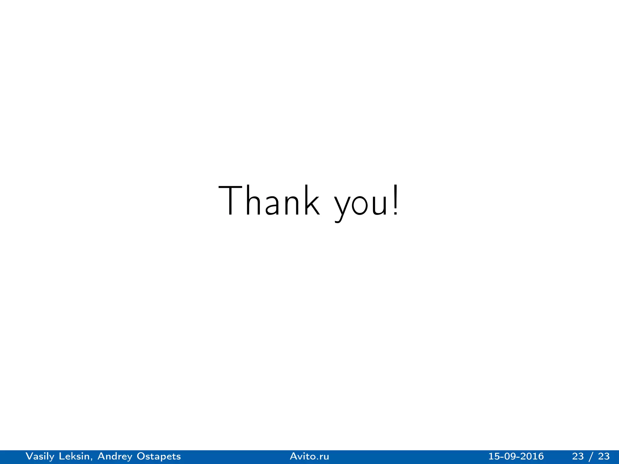 Thank you!
Vasily Leksin, Andrey Ostapets Avito.ru 15-09-2016 23 / 23
 