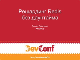 Решардинг Redis
 без даунтайма
    Роман Павлушко
       AVITO.ru
 