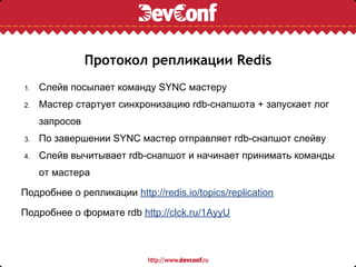 Протокол репликации Redis
1.   Слейв посылает команду SYNC мастеру
2.   Мастер стартует синхронизацию rdb-снапшота + запускает лог
     запросов
3.   По завершении SYNC мастер отправляет rdb-снапшот слейву
4.   Слейв вычитывает rdb-снапшот и начинает принимать команды
     от мастера

Подробнее о репликации http://redis.io/topics/replication

Подробнее о формате rdb http://clck.ru/1AyyU
 