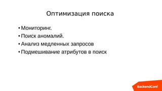 Оптимизация поиска
● Мониторинг.
● Поиск аномалий.
● Анализ медленных запросов
● Подмешивание атрибутов в поиск
 