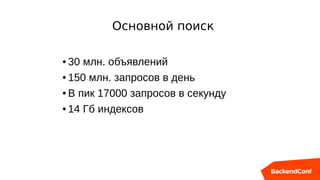 ● 30 млн. объявлений
● 150 млн. запросов в день
● В пик 17000 запросов в секунду
● 14 Гб индексов
Основной поиск
 