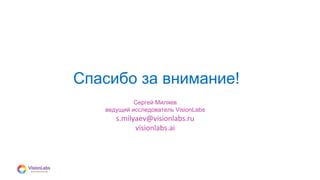 08
Спасибо за внимание!
Сергей Миляев
ведущий исследователь VisionLabs
s.milyaev@visionlabs.ru
visionlabs.ai
 