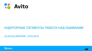 Strictly ConfidentialStrictly Confidential
АУДИТОРНЫЕ СЕГМЕНТЫ: РАБОТА НАД ОШИБКАМИ
OLGA KULBASHNIK, 16.02.2016
 