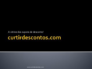 A vitrine dos cupons de desconto!
www.curtirdesdontos.com
 