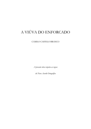 A VIÚVA DO ENFORCADO
CAMILO CASTELO BRANCO
A presente obra respeita as regras
do Novo Acordo Ortográfico
 