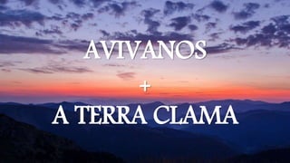 AVIVANOS
+
A TERRA CLAMA
 