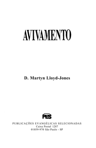 D. Martyn Lloyd-Jones
PUBLICAÇÕES EVANGÉLICAS SELECIONADAS
Caixa Postal 1287
01059-970 São Paulo - SP
 