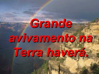 Grande avivamento na Terra haverá. 
